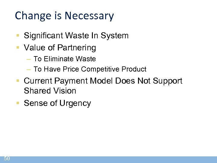 Change is Necessary § Significant Waste In System § Value of Partnering – To