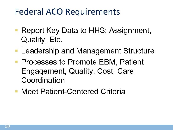 Federal ACO Requirements § Report Key Data to HHS: Assignment, Quality, Etc. § Leadership