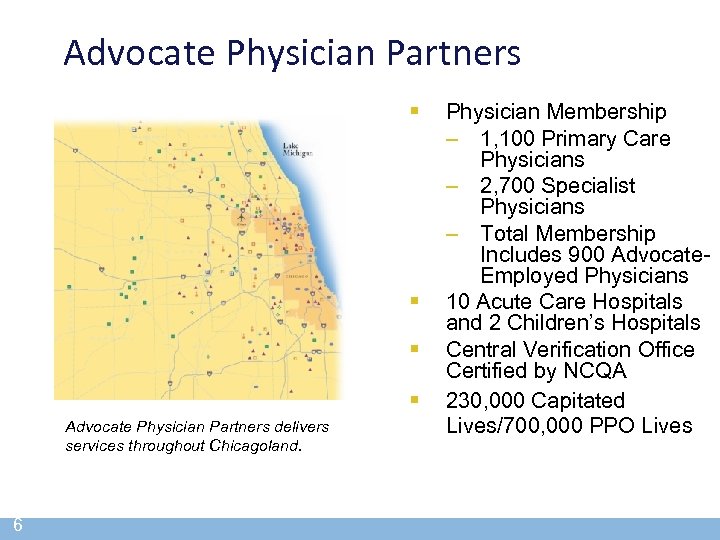 Advocate Physician Partners § § Advocate Physician Partners delivers services throughout Chicagoland. 6 Physician