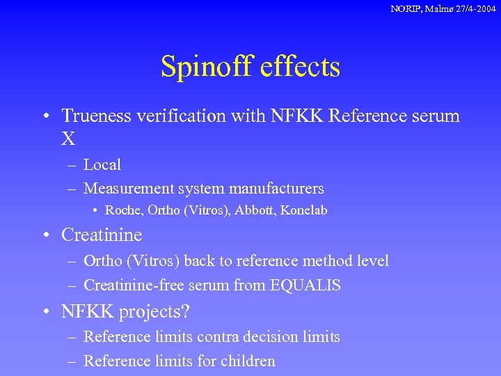 NORIP, Malmø 27/4 -2004 Spinoff effects • Trueness verification with NFKK Reference serum X