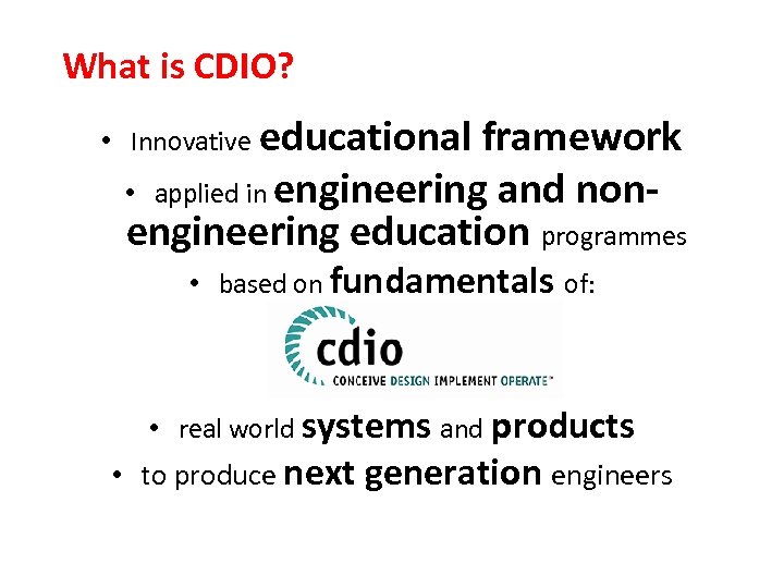 What is CDIO? • Innovative educational framework • applied in engineering and nonengineering education