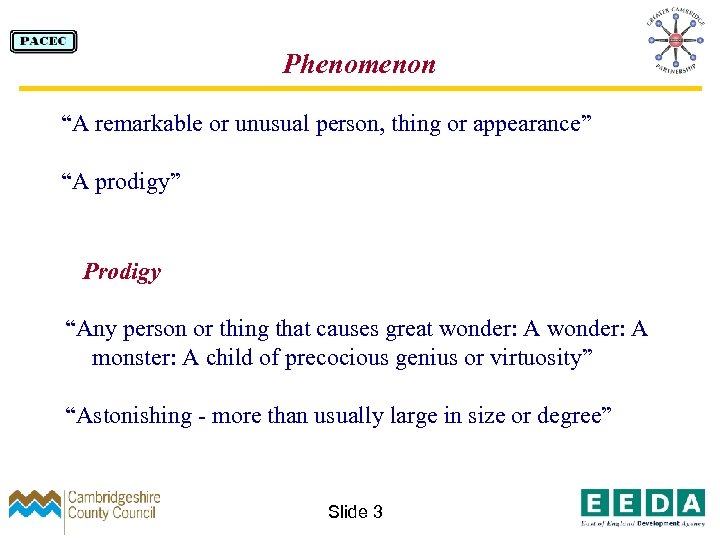Phenomenon “A remarkable or unusual person, thing or appearance” “A prodigy” Prodigy “Any person