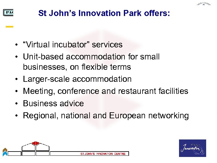 St John’s Innovation Park offers: • “Virtual incubator” services • Unit-based accommodation for small