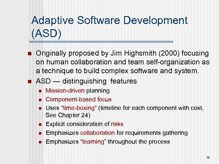 Adaptive Software Development (ASD) n n Originally proposed by Jim Highsmith (2000) focusing on