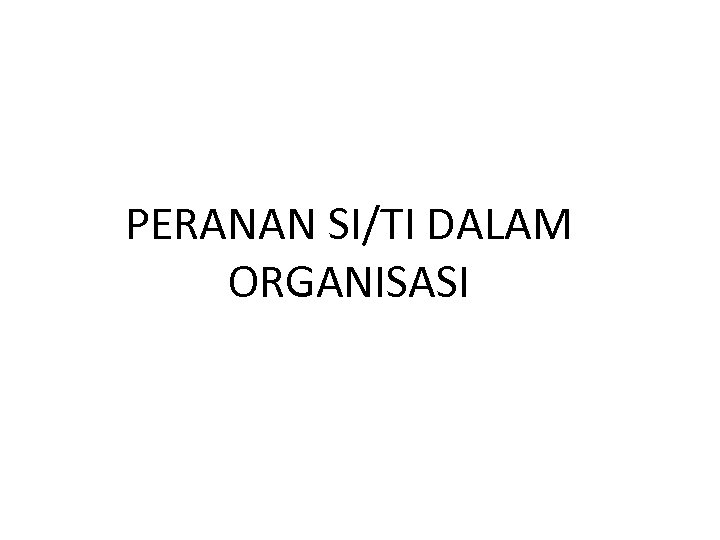 PERANAN SI/TI DALAM ORGANISASI 