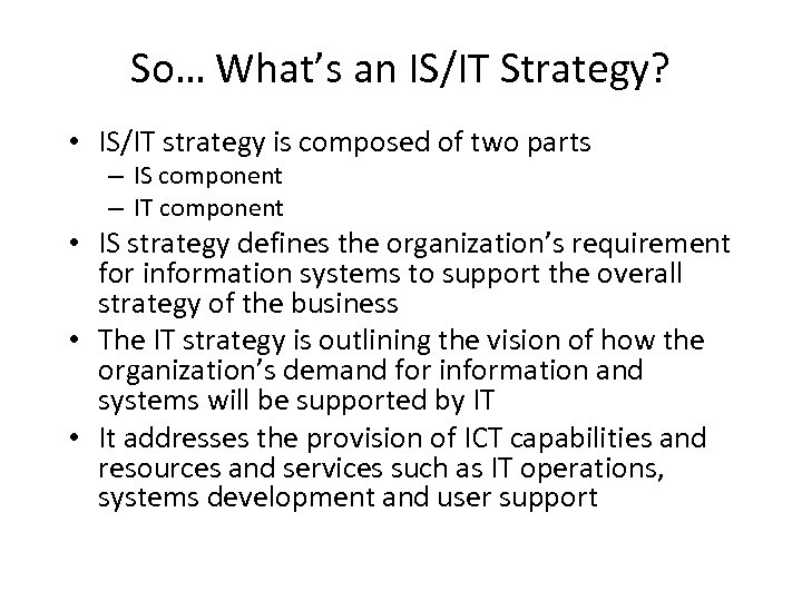 So… What’s an IS/IT Strategy? • IS/IT strategy is composed of two parts –