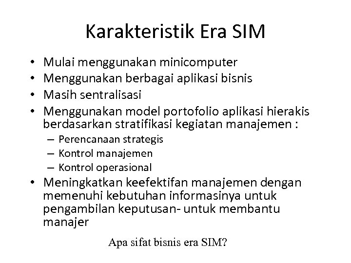 Karakteristik Era SIM • • Mulai menggunakan minicomputer Menggunakan berbagai aplikasi bisnis Masih sentralisasi