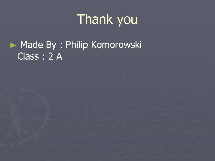 Thank you ► Made By : Philip Komorowski Class : 2 A 