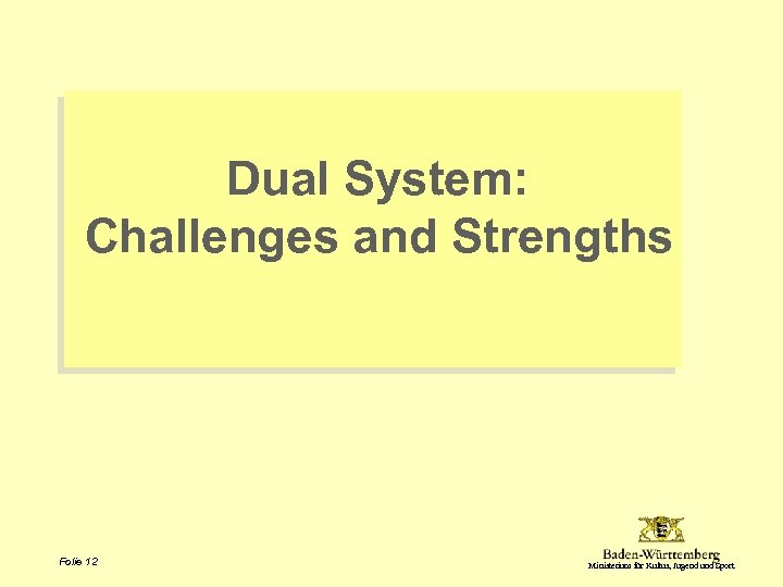 Dual System: Challenges and Strengths Folie 12 Ministerium für Kultus, Jugend und Sport 