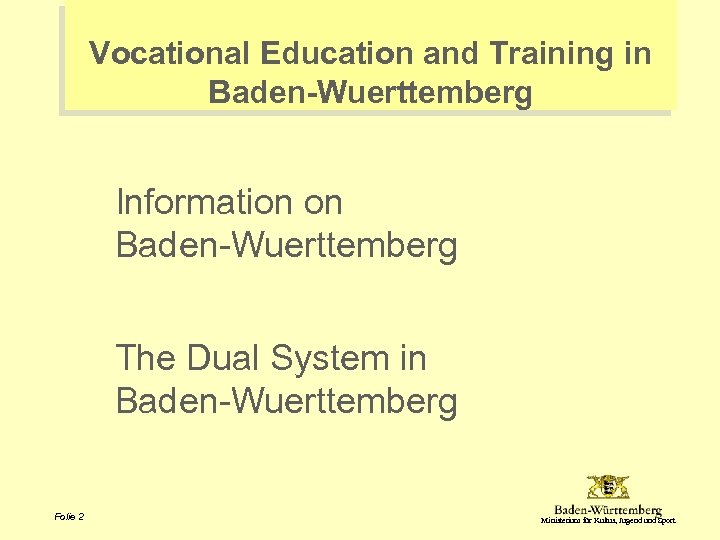 Vocational Education and Training in Baden-Wuerttemberg Information on Baden-Wuerttemberg The Dual System in Baden-Wuerttemberg