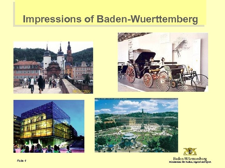 Impressions of Baden-Wuerttemberg Folie 4 Ministerium für Kultus, Jugend und Sport 
