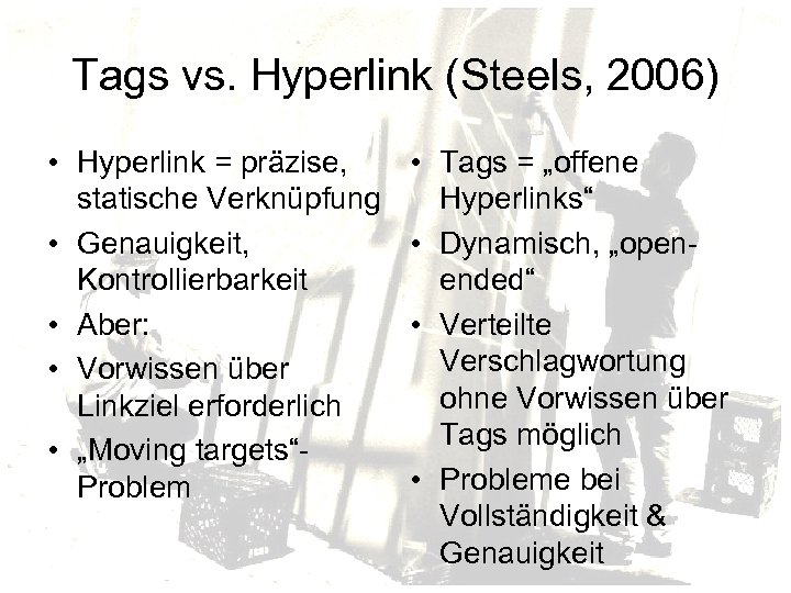 Tags vs. Hyperlink (Steels, 2006) • Hyperlink = präzise, statische Verknüpfung • Genauigkeit, Kontrollierbarkeit