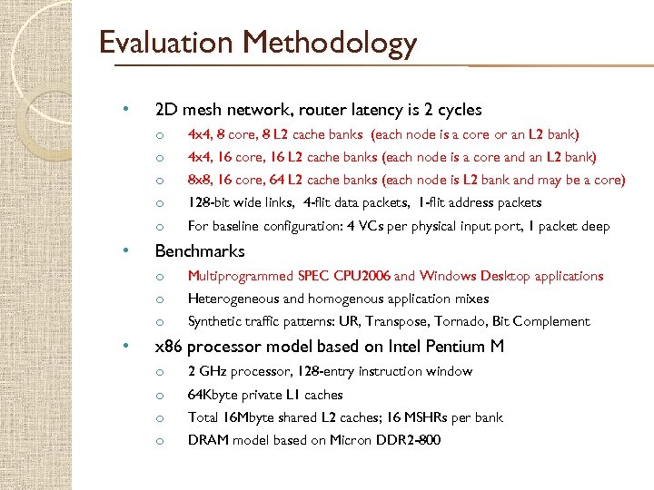 Evaluation Methodology • 2 D mesh network, router latency is 2 cycles o o