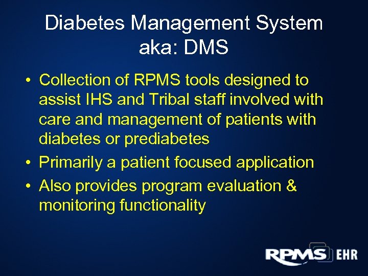 Diabetes Management System aka: DMS • Collection of RPMS tools designed to assist IHS
