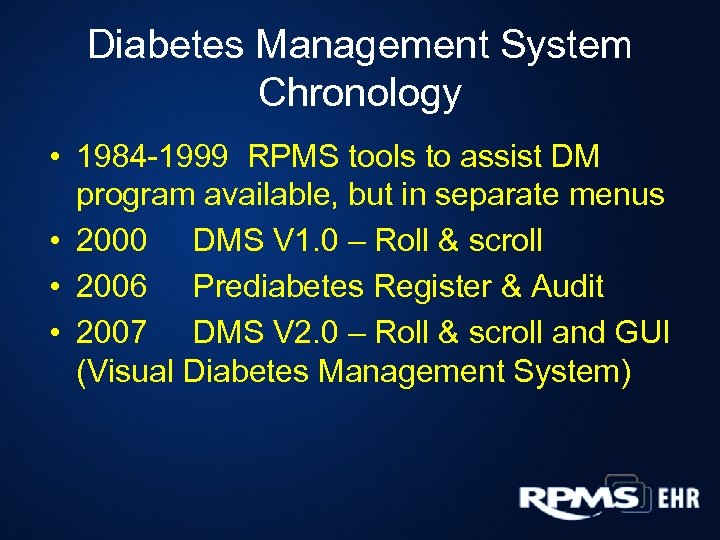 Diabetes Management System Chronology • 1984 -1999 RPMS tools to assist DM program available,