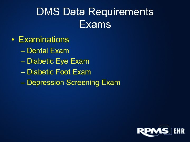 DMS Data Requirements Exams • Examinations – Dental Exam – Diabetic Eye Exam –
