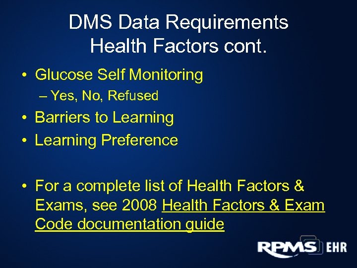 DMS Data Requirements Health Factors cont. • Glucose Self Monitoring – Yes, No, Refused