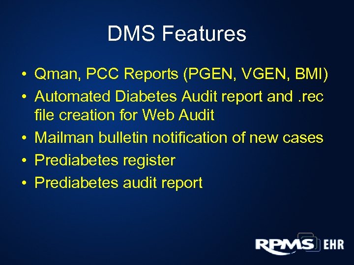DMS Features • Qman, PCC Reports (PGEN, VGEN, BMI) • Automated Diabetes Audit report