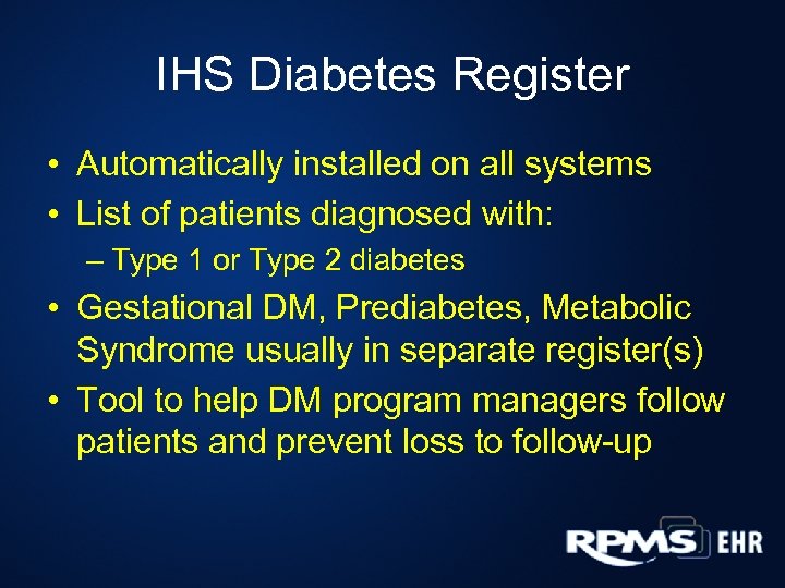 IHS Diabetes Register • Automatically installed on all systems • List of patients diagnosed