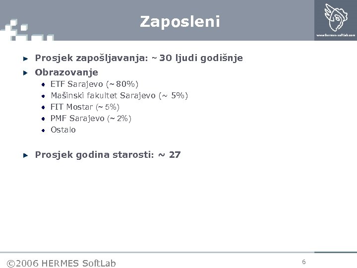 Zaposleni Prosjek zapošljavanja: ~ 30 ljudi godišnje Obrazovanje ETF Sarajevo (~ 80%) Mašinski fakultet
