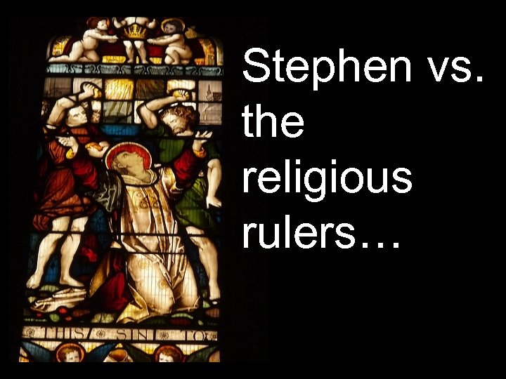 Stephen vs. the religious rulers… 