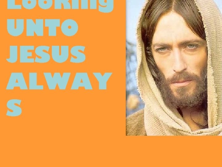 Looking UNTO JESUS ALWAY S 