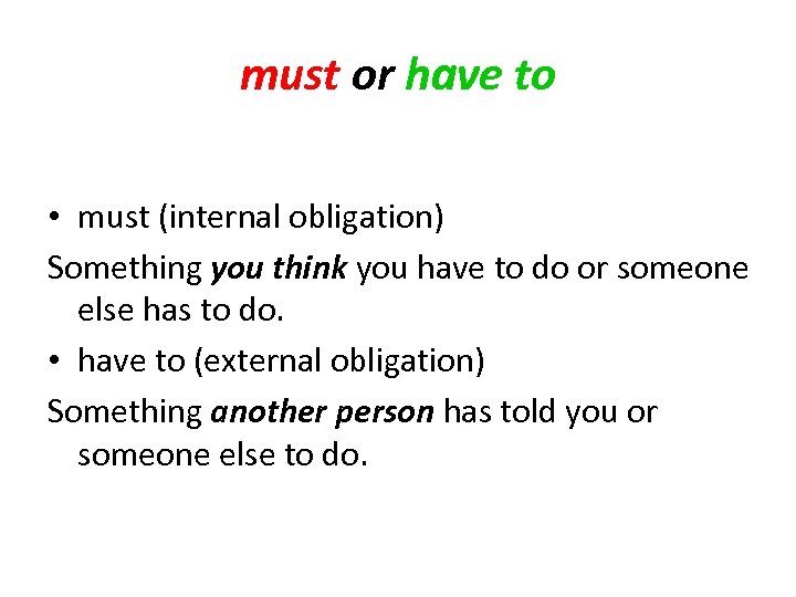 must or have to • must (internal obligation) Something you think you have to