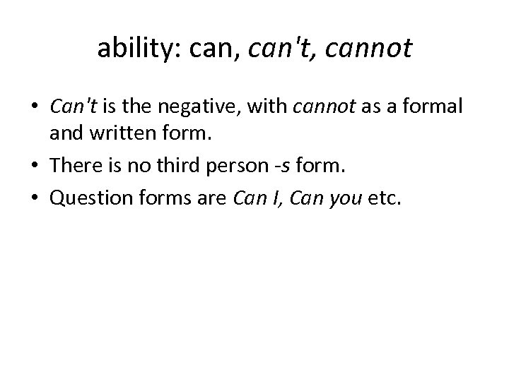 ability: can, can't, cannot • Can't is the negative, with cannot as a formal