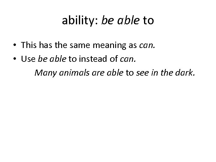 ability: be able to • This has the same meaning as can. • Use