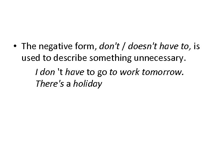  • The negative form, don't / doesn't have to, is used to describe
