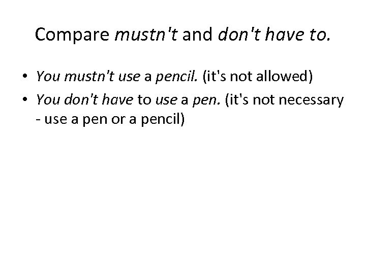 Compare mustn't and don't have to. • You mustn't use a pencil. (it's not