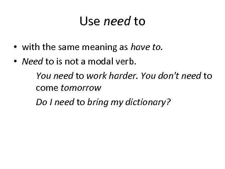 Use need to • with the same meaning as have to. • Need to