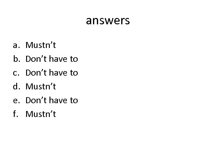 answers a. b. c. d. e. f. Mustn’t Don’t have to Mustn’t 