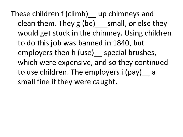 These children f (climb)__ up chimneys and clean them. They g (be)___small, or else