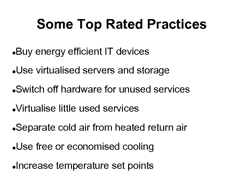 Some Top Rated Practices Buy energy efficient IT devices Use virtualised servers and storage