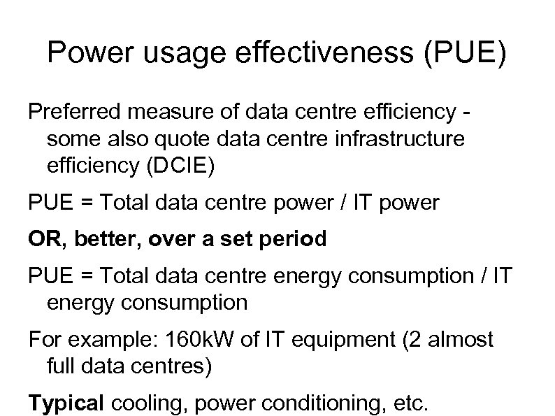 Power usage effectiveness (PUE) Preferred measure of data centre efficiency some also quote data