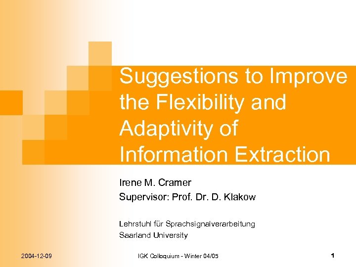 Suggestions to Improve the Flexibility and Adaptivity of Information Extraction Irene M. Cramer Supervisor: