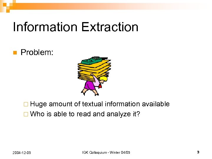 Information Extraction n Problem: ¨ Huge amount of textual information available ¨ Who is