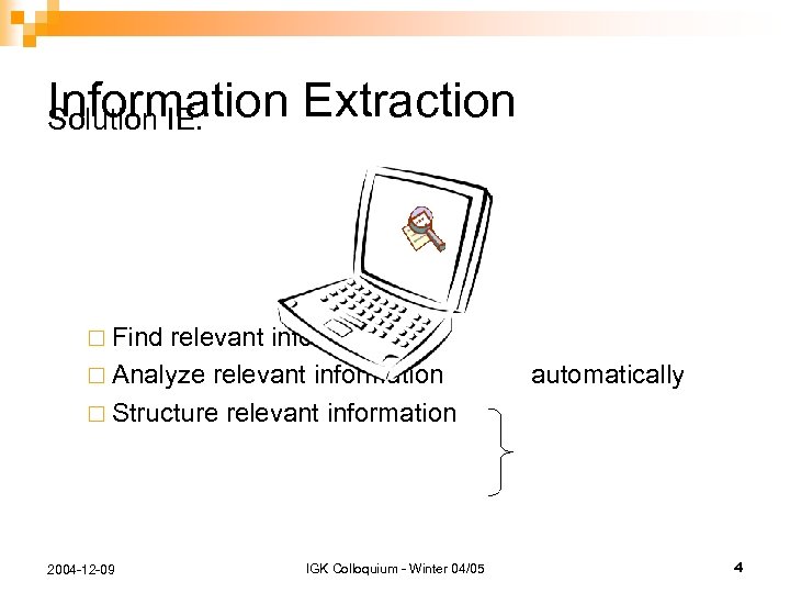 Information Extraction Solution IE: ¨ Find relevant information ¨ Analyze relevant information ¨ Structure