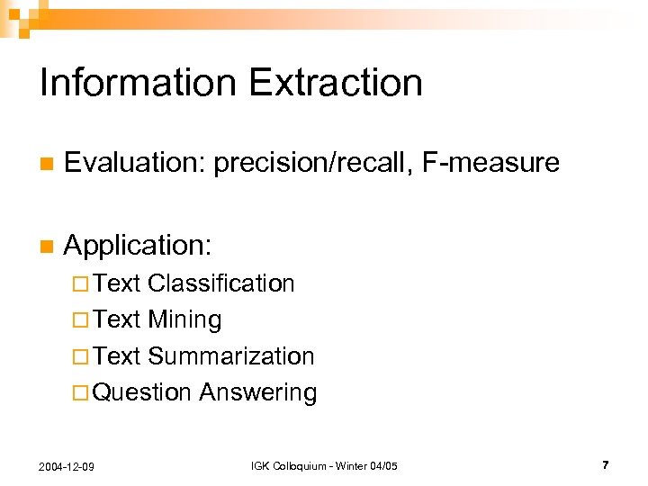 Information Extraction n Evaluation: precision/recall, F-measure n Application: ¨ Text Classification ¨ Text Mining