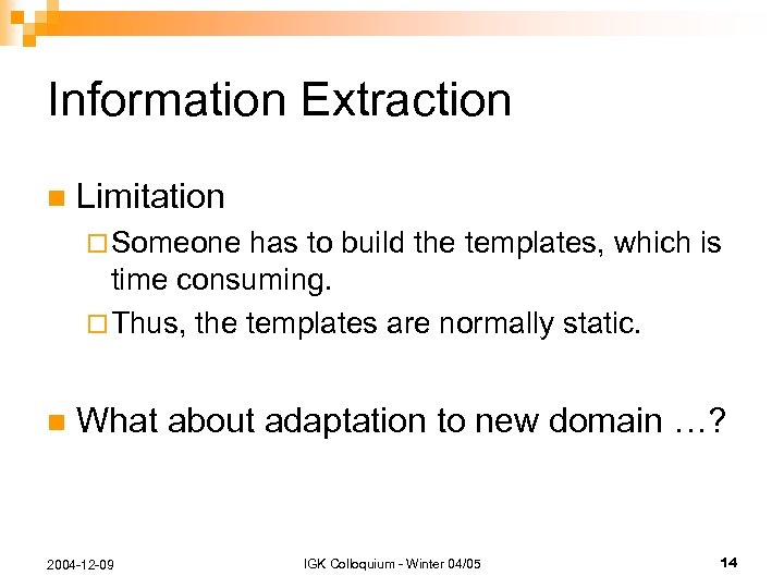 Information Extraction n Limitation ¨ Someone has to build the templates, which is time