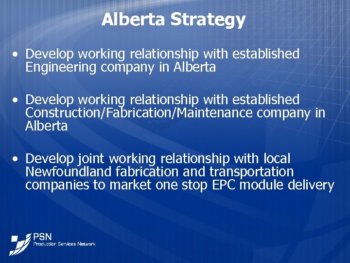 Alberta Strategy • Develop working relationship with established Engineering company in Alberta • Develop