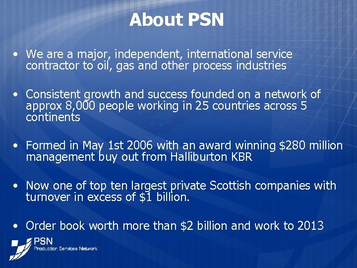 About PSN • We are a major, independent, international service contractor to oil, gas