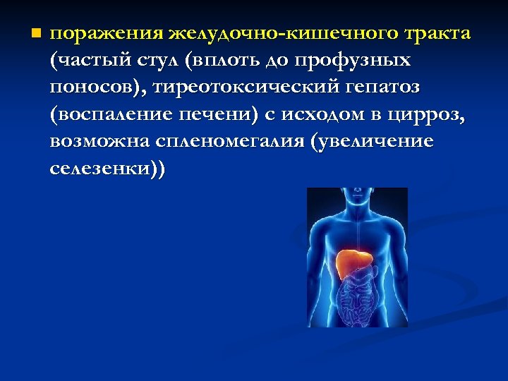 n поражения желудочно-кишечного тракта (частый стул (вплоть до профузных поносов), тиреотоксический гепатоз (воспаление печени)