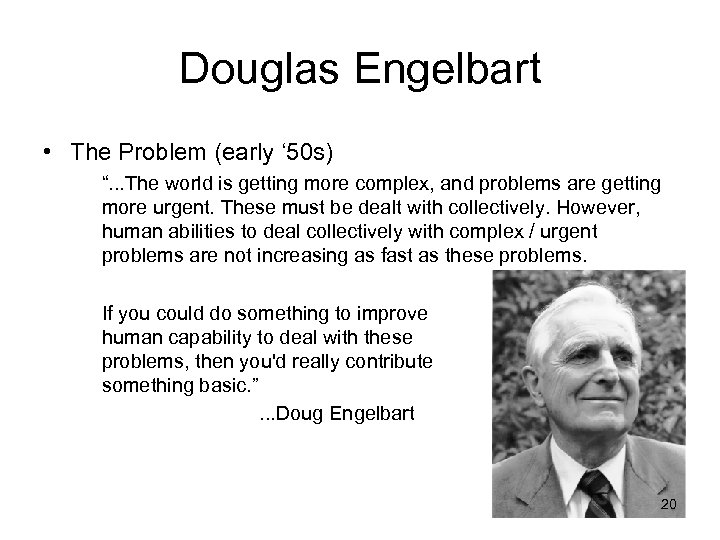 Douglas Engelbart • The Problem (early ‘ 50 s) “. . . The world
