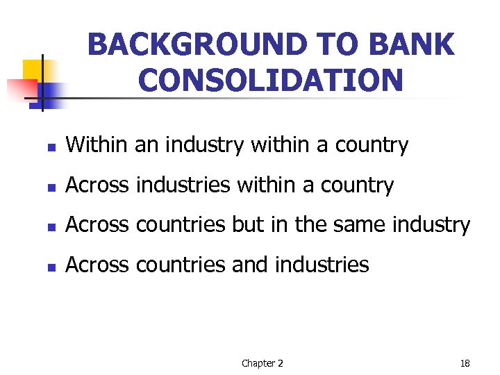 BACKGROUND TO BANK CONSOLIDATION n Within an industry within a country n Across industries