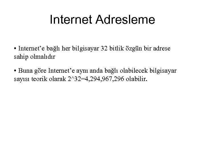 Internet Adresleme • Internet’e bağlı her bilgisayar 32 bitlik özgün bir adrese sahip olmalıdır