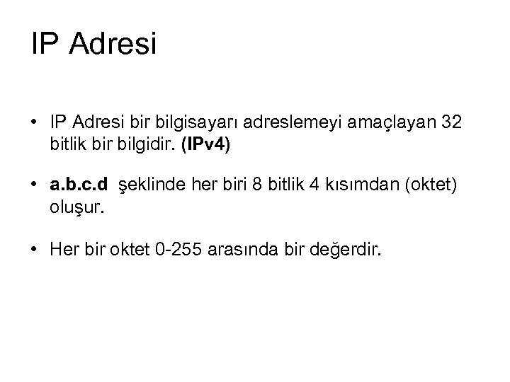 IP Adresi • IP Adresi bir bilgisayarı adreslemeyi amaçlayan 32 bitlik bir bilgidir. (IPv