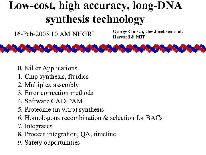 Low-cost, high accuracy, long-DNA synthesis technology 16 -Feb-2005 10 AM NHGRI George Church, Joe