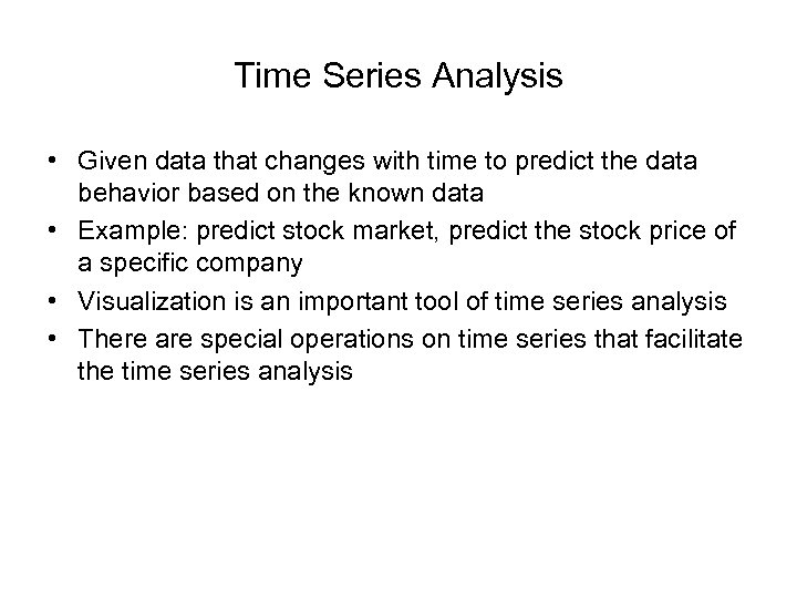 Time Series Analysis • Given data that changes with time to predict the data